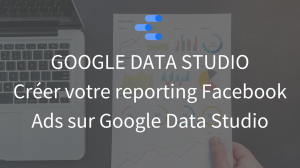 Créer un reporting Facebook Ads sur Google Data Studio - La tech dans les etoiles